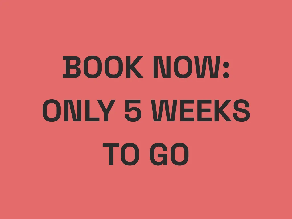 Book Now! 5 Weeks To Go